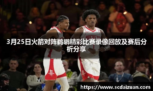 3月25日火箭对阵鹈鹕精彩比赛录像回放及赛后分析分享