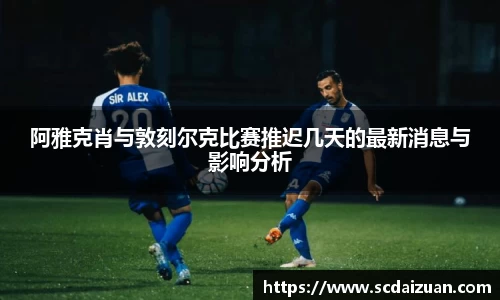 阿雅克肖与敦刻尔克比赛推迟几天的最新消息与影响分析